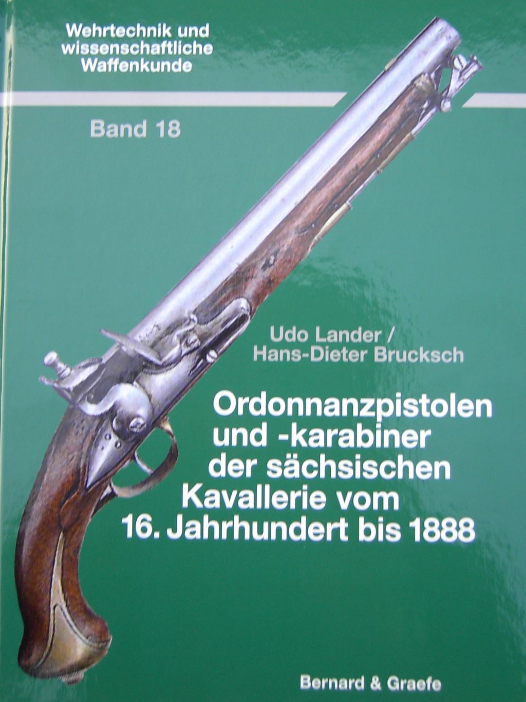 Udo Lander - Hans Dieter Brucksch, Ordonnanzpistolen und Karabiner der sächsischen Kavallerie vom 16. Jahrhundert bis 1888