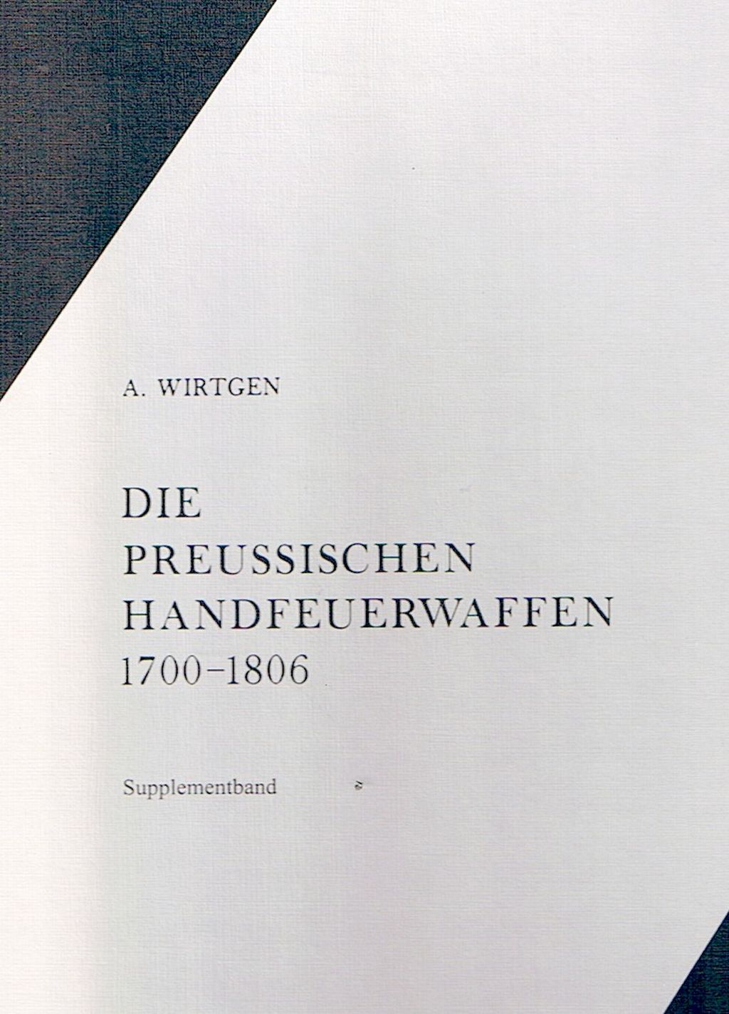 Arnold Wirtgen, Die preußischen Handfeuerwaffen 1700-1806, Supplementband